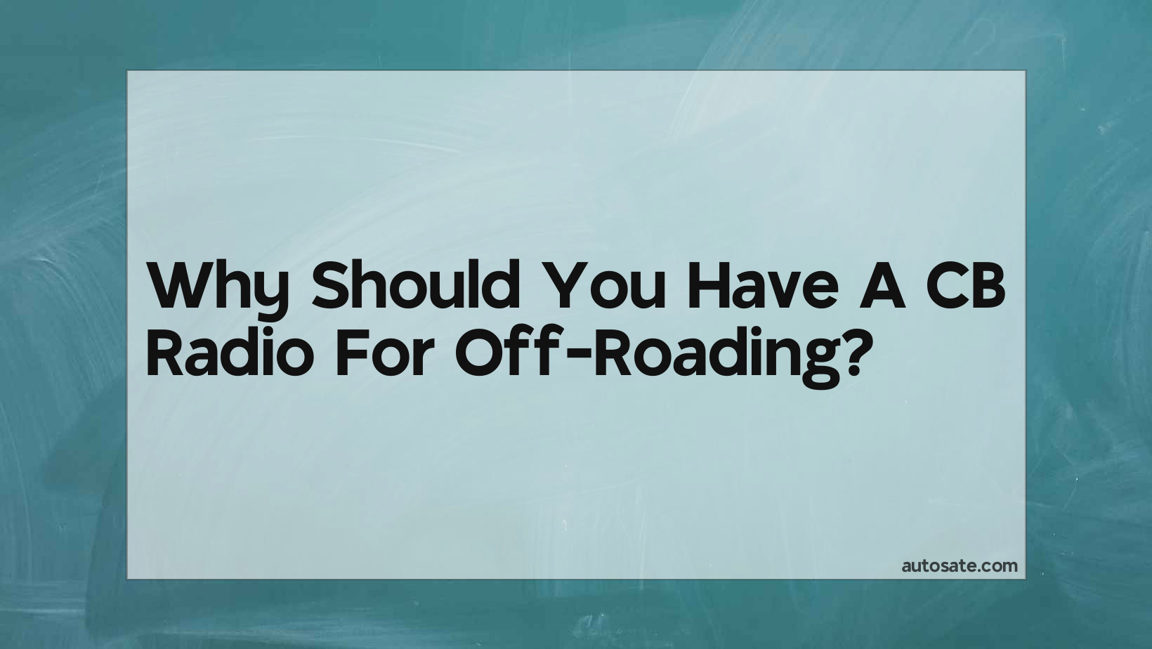Why Should You Have A Cb Radio For Off-Roading