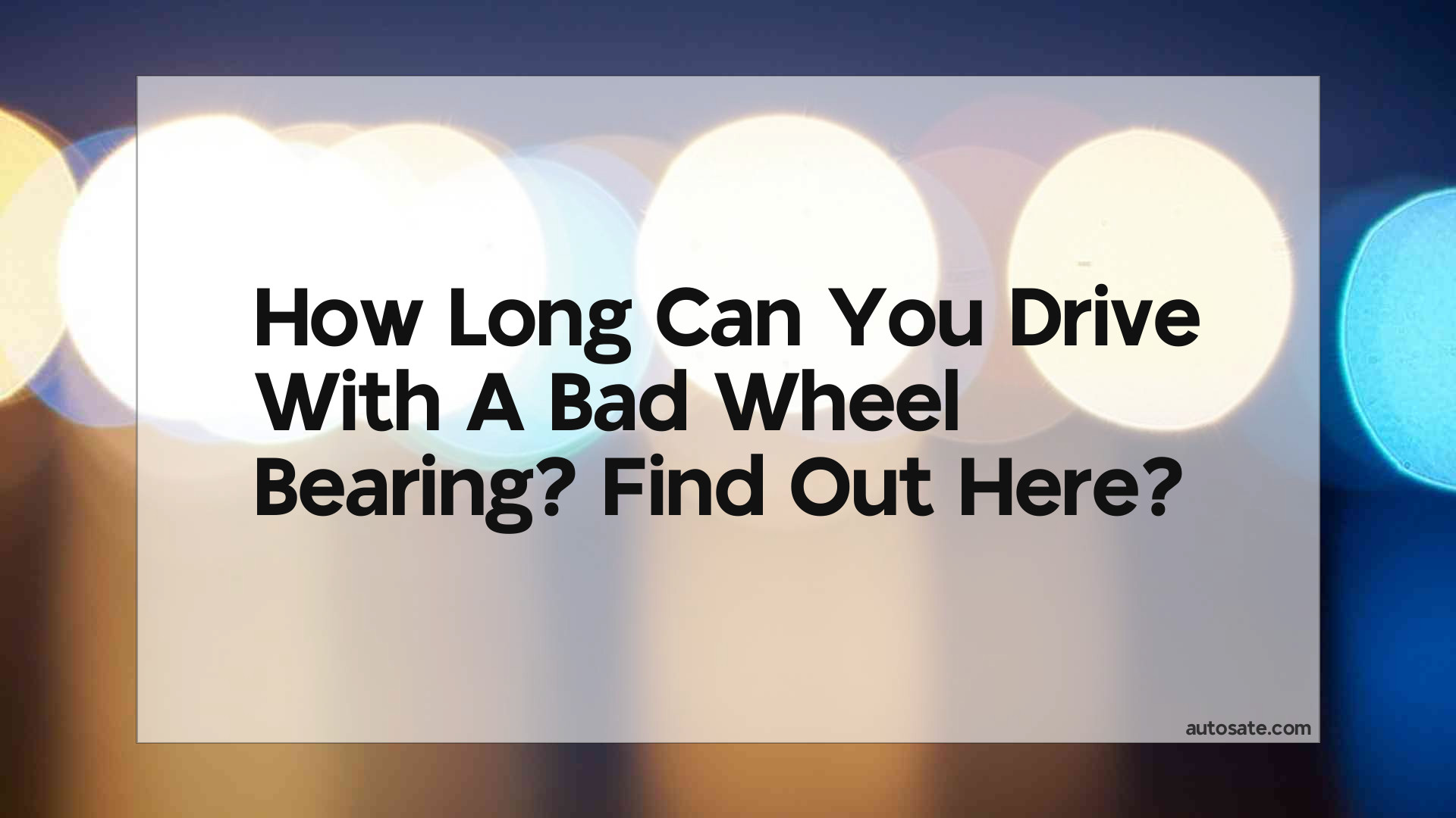 How Long Can You Drive With A Bad Wheel Bearing? Find Out Here