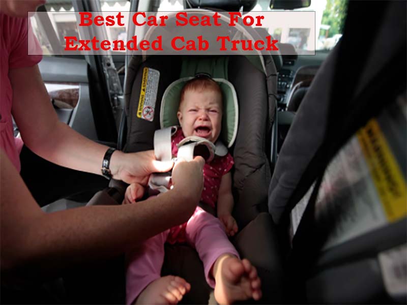 Best Car Seat For Extended Cab Truck
