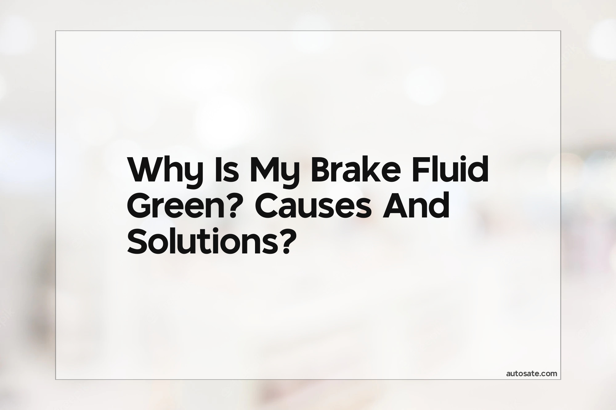 Why Is My Brake Fluid Green? Causes And Solutions