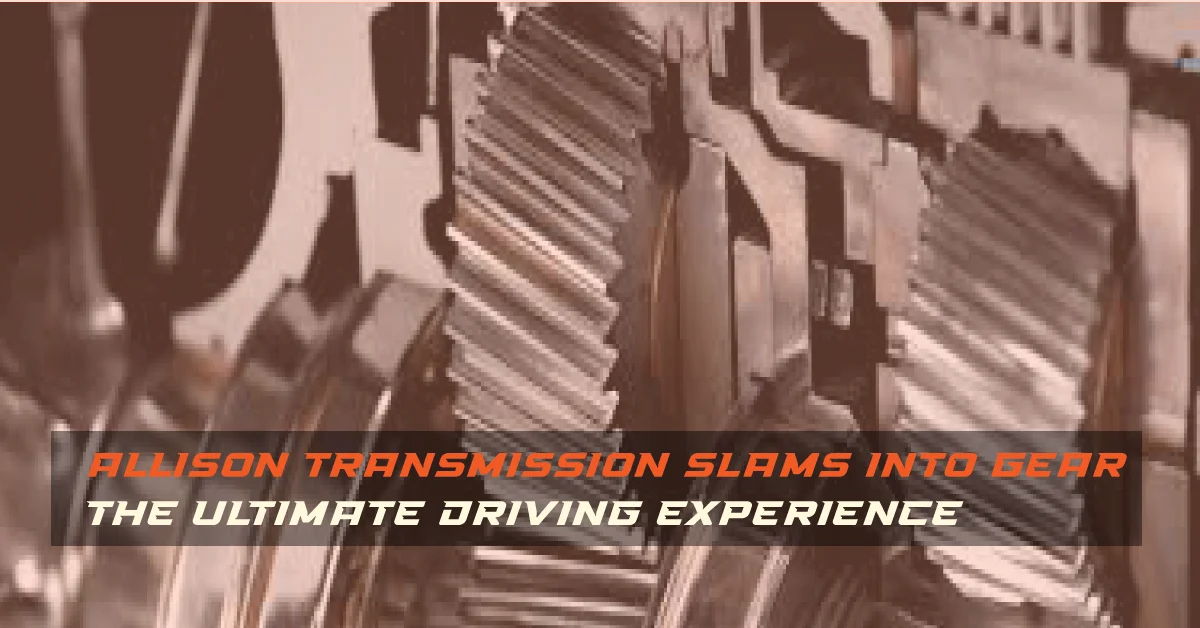 Allison Transmission Slams Into Gear- The Ultimate Driving Experience